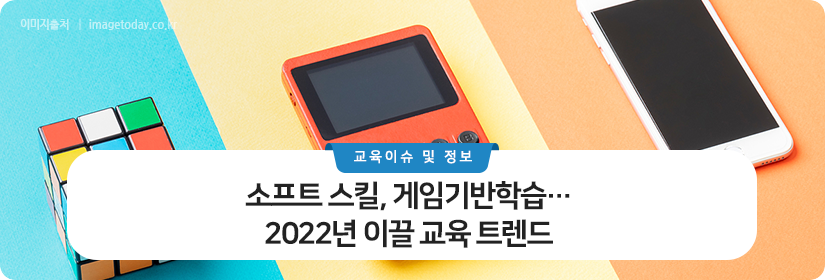 소프트 스킬, 게임기반학습… 2022년 이끌 교육 트렌드